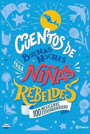 Cuentos de buenas noches para niñas rebeldes. 100 mexicanas