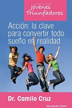 ACCION: LA CLAVE PARA CONVERTIR TODO SUEÑO EN REALIDAD