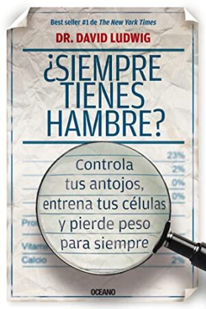 ¿SIEMPRE TIENES HAMBRE? CONTROLA TUS ANTOJOS, ENTRENA TUS CÉLULAS Y PIERDE PESO PARA SIEMPRE