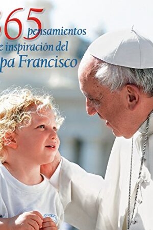 365 PENSAMIENTOS DE INSPIRACION DEL PAPA FRANCISCO
