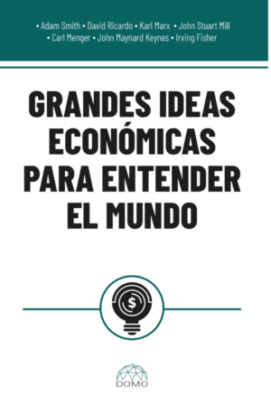 GRANDES IDEAS ECONÓMICAS PARA ENTENDER EL MUNDO