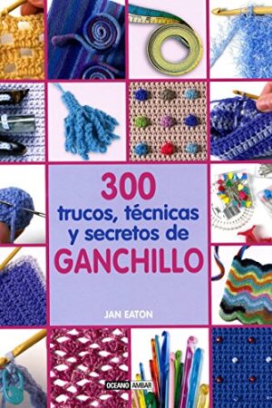 300 trucos, técnicas y secretos de ganchillo