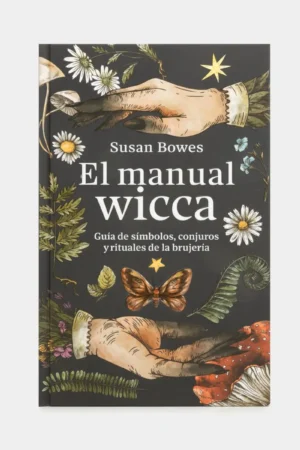 EL MANUAL WICCA: GUIA DE SIMBOLOS, CONJUROS Y RITUALES DE LA BRUJERIA