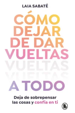 COMO DEJAR DE DARLE VUELTAS A TODO